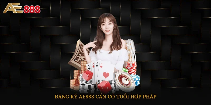 Đăng ký AE888 cần có tuổi hợp pháp