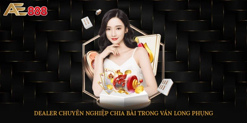 Dealer chuyên nghiệp chia bài trong ván Long Phụng