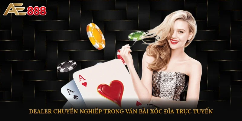 Dealer chuyên nghiệp trong ván bài xóc đĩa trực tuyến
