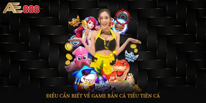 Điều cần biết về game bắn cá Tiểu Tiên Cá