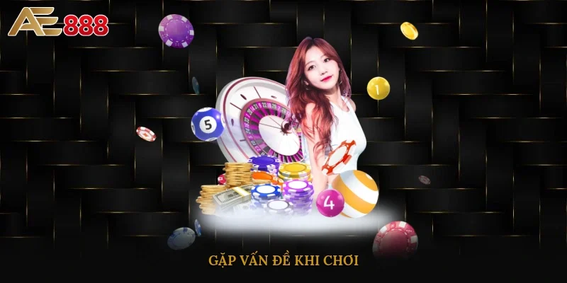 Gặp vấn đề khi chơi