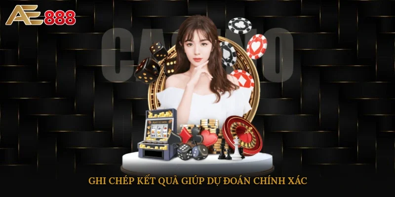 Ghi chép kết quả giúp dự đoán chính xác