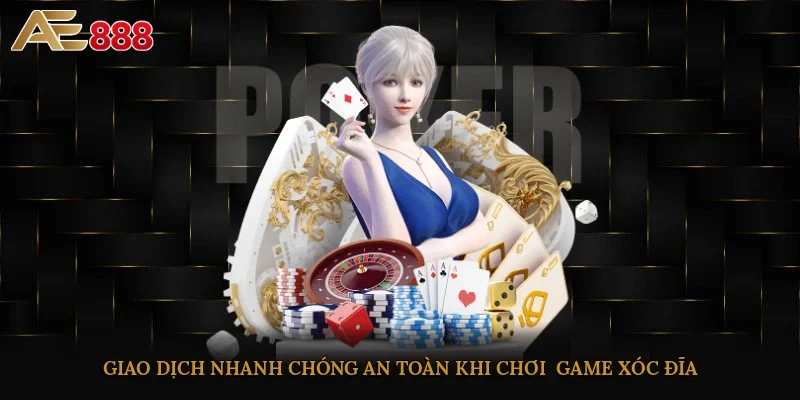 Giao dịch nhanh chóng, an toàn khi chơi game xóc đĩa