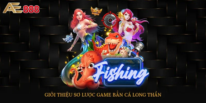 Giới thiệu sơ lược game bắn cá long thần