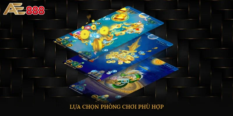 Lựa chọn phòng chơi phù hợp