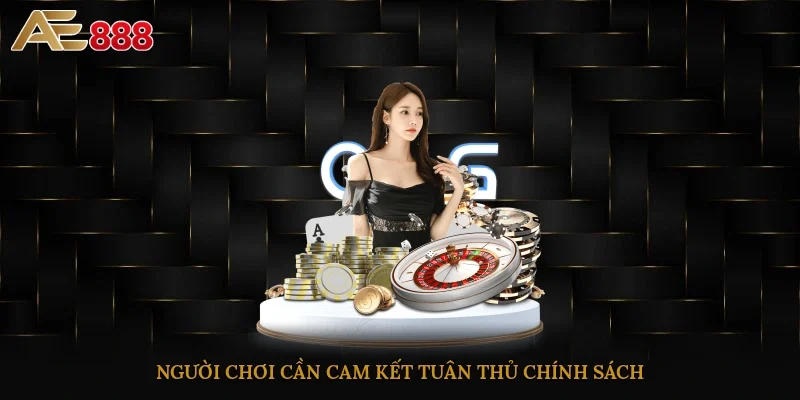 Người chơi cần cam kết tuân thủ chính sách