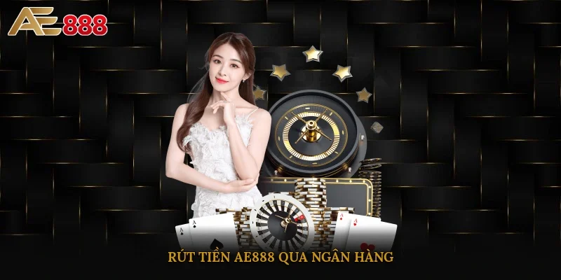 Rút tiền AE888 qua ngân hàng