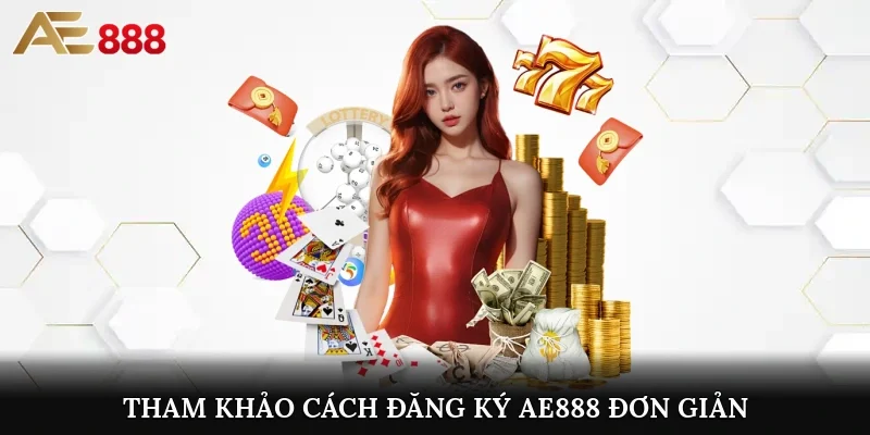 Tham khảo cách đăng ký AE888 đơn giản cho tân thủ