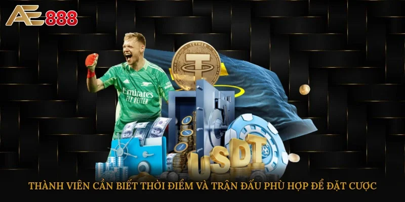 Thành viên cần biết thời điểm và trận đấu phù hợp để đặt cược