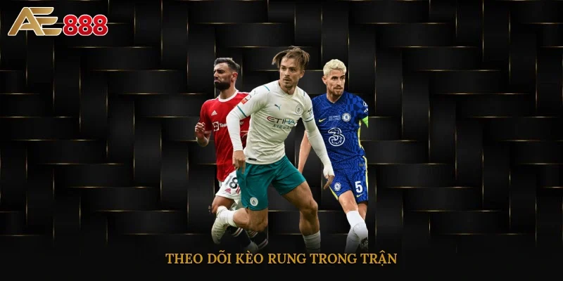 Theo dõi kèo rung trong trận