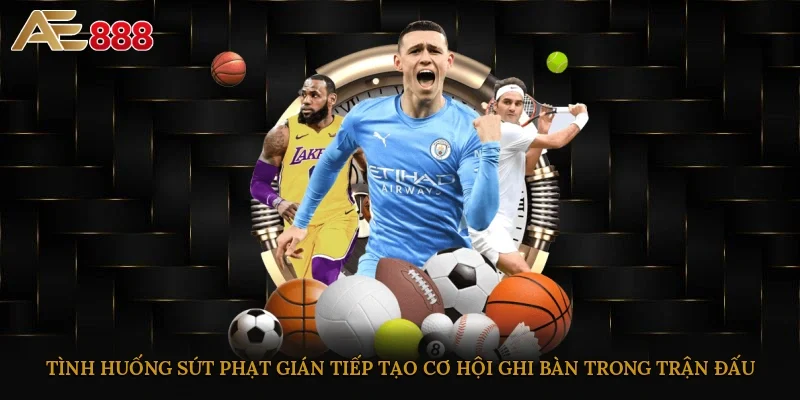Tình huống sút phạt gián tiếp tạo cơ hội ghi bàn trong trận đấu