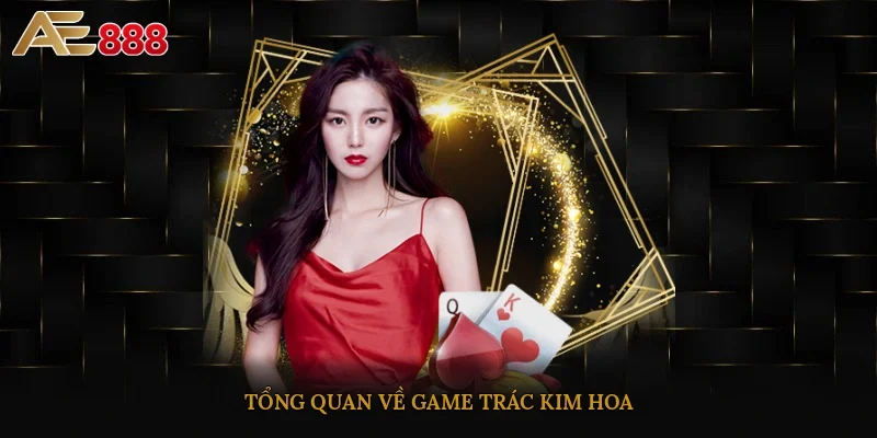 Tổng quan về game trác kim hoa