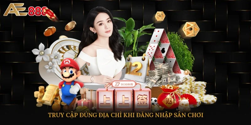 Truy cập đúng địa chỉ khi đăng nhập sân chơi